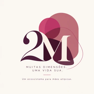 2M — Muitas dimensões. Uma vida sua. Um ecossistema para mães atípicas.